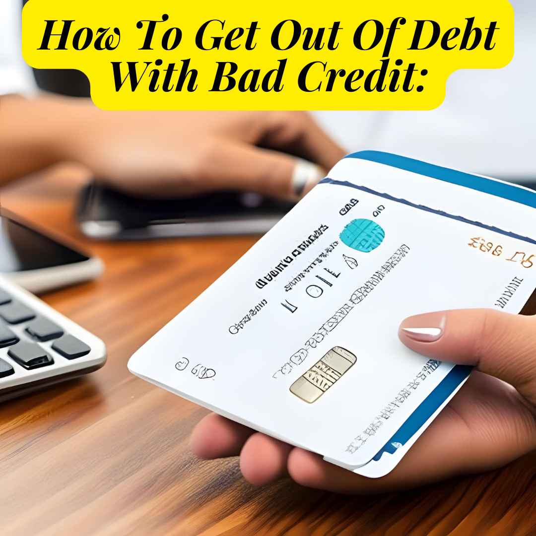 how-to-get-out-of-debt-with-bad-credit-a-comprehensive-guide